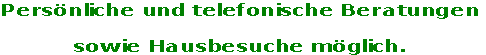 Persönliche und telefonische Beratungen

sowie Hausbesuche möglich.
